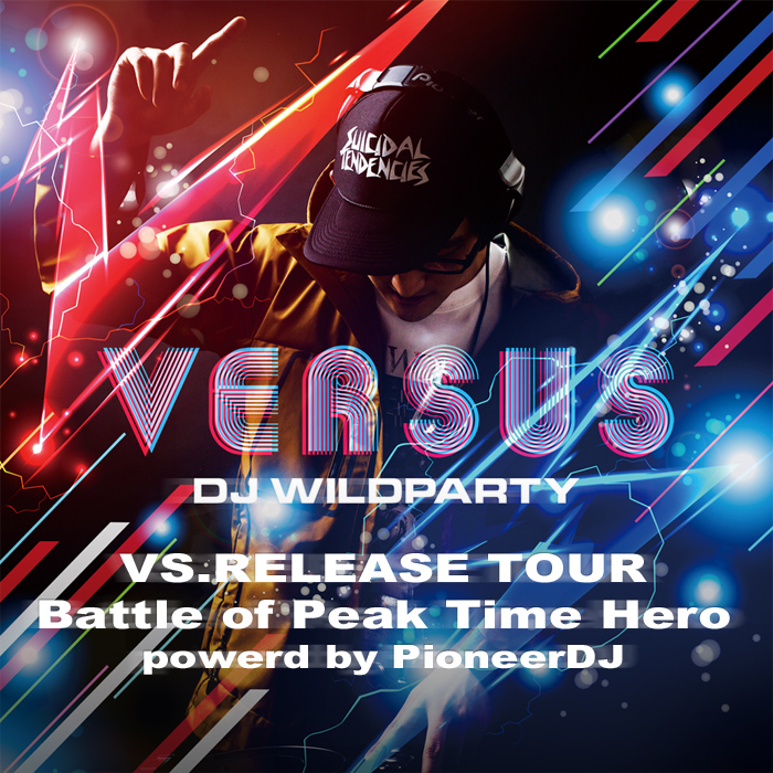 DJ WILDPARTY『VS.』RELEASE TOUR 2013 Battle of Peak Time Hero FINAL powered by PioneerDJ